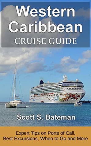 Read Western Caribbean Cruise Guide: Expert Tips on Ports of Call, Best Excursions, When to Go and More - Scott S. Bateman | ePub
