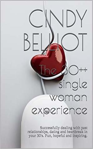 Download The 30   single woman experience: Successfully dealing with past relationships, dating and heartbreak in your 30's. Fun, hopeful and inspiring. - Cindy Belliot | ePub
