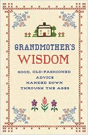 Read Grandmother's Wisdom: Good, Old-Fashioned Advice Handed Down Through the Ages - Lee Faber file in ePub