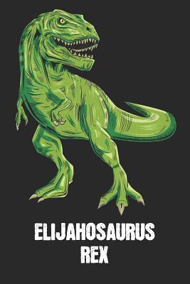 Read Online Elijahosaurus Rex: Elijah - T-Rex Dinosaur Notebook - Blank Ruled Personalized & Customized Name Prehistoric Tyrannosaurus Rex Notebook Journal for Boys & Men. Funny Desk Accessories & Back To School Supplies, Birthday & Christmas Gift for Men. - Yourdinonotes Publishing file in ePub