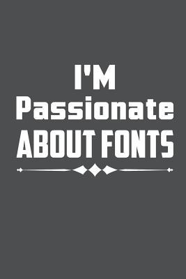 Read I'm Passionate About Fonts: Lined Journal Notebook - Banoc Bookz | PDF