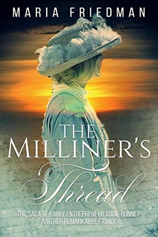 Full Download The Milliner's Thread: The Saga of Early Entrepreneur Addie Bonney and Her Remarkable Family - Maria Friedman | ePub