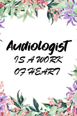 Read Audiologist is a work of heart: Lined Notebook Audiology Journal Organizer Practitioner Gift Audiologist Note book for Registered Audiologist Graduation Gift ( 107 pages, 6 x 9 ) - Clary Ely file in PDF
