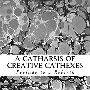 Download A Catharsis of Creative Cathexes: Prelude to a Rebirth - Ganapathy Mahalingam Ph D | PDF