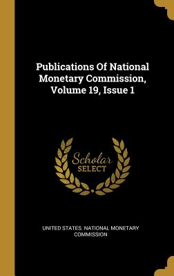 Download Publications Of National Monetary Commission, Volume 19, Issue 1 - United States National Monetary Commiss | ePub