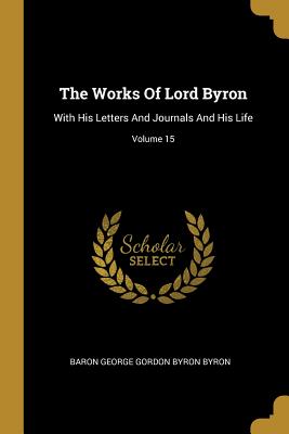 Download The Works Of Lord Byron: With His Letters And Journals And His Life; Volume 15 - Lord Byron | PDF
