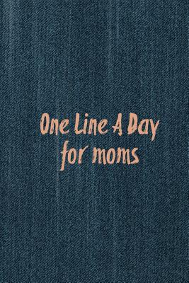 Full Download One Line A Day For Moms: Three Year Journal Of Memories Gift Undated - One Line Memories Publishing file in ePub