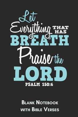 Read Online Let everything that has breath praise the Lord Psalm 150: 6 Blank Notebook with Bible Verses: 6x9 Blank Christian Composition Notebook or Devotional Journal - Bible Journal or Prayer Book for Men and Women - Jhwh Publishing | PDF