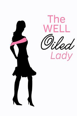 Read Online The Well Oiled Lady: The Essential Oils Notebook Organizer for Women -  file in ePub