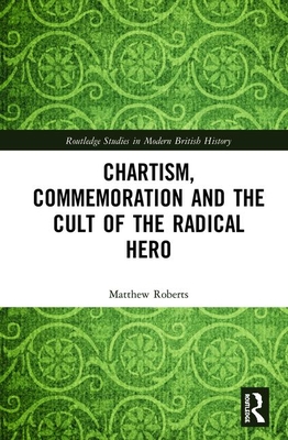Read Online Chartism, Commemoration and the Cult of the Radical Hero - Matthew Roberts file in PDF
