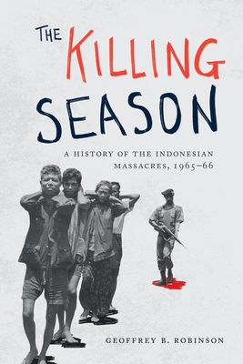 Download The Killing Season: A History of the Indonesian Massacres, 1965-66 - Geoffrey B. Robinson | ePub