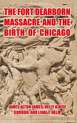 Read Online The Fort Dearborn Massacre and the Birth of Chicago - L Helm | PDF