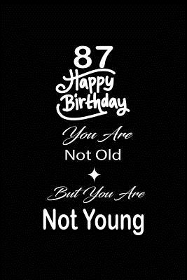 Download 87 Happy birthday you are not old but you are not young: funny and cute blank lined journal Notebook, Diary, planner Happy 87th eighty-seventh Birthday Gift for eighty seven year old daughter, son, boyfriend, girlfriend, men, women, wife and husband - Nabuti Publishing | ePub