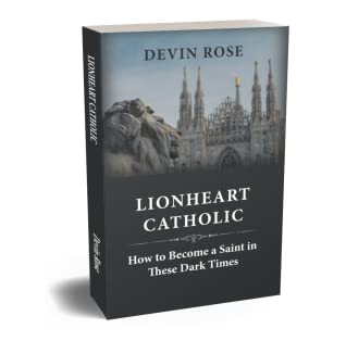 Full Download Lionheart Catholic: How to Become a Saint in These Dark Times - Devin Rose file in ePub