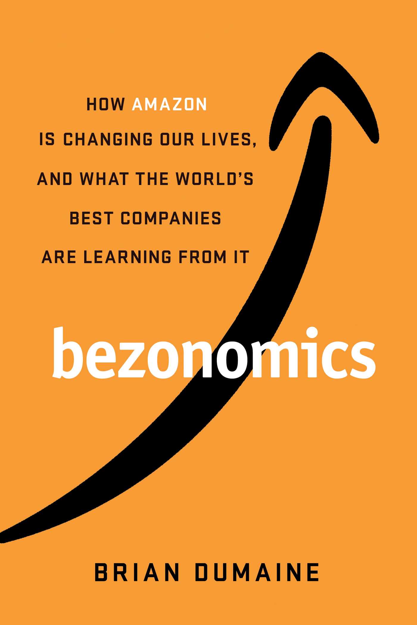 Read Bezonomics: How Amazon Is Changing Our Lives, and What the World's Best Companies Are Learning from It - Brian Dumaine | ePub