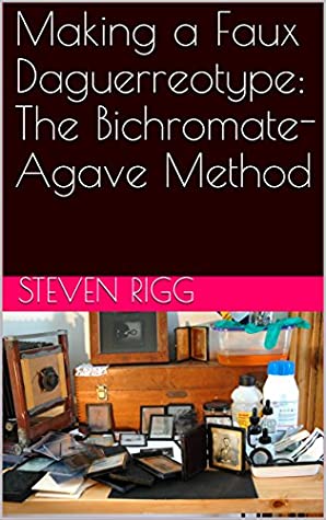 Full Download Making a Faux Daguerreotype: The Bichromate-Agave Method - Steven Rigg file in ePub