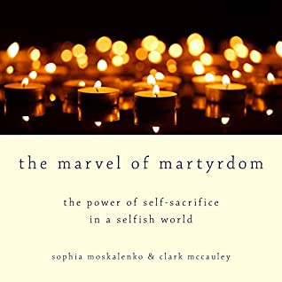 Full Download The Marvel of Martyrdom: The Power of Self-Sacrifice in a Selfish World - Sophia Moskalenko | ePub