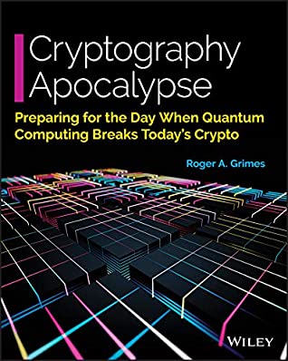 Read Cryptography Apocalypse: Preparing for the Day When Quantum Computing Breaks Today's Crypto - Roger A Grimes file in ePub