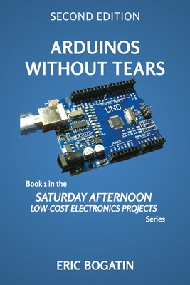 Read Online Arduinos Without Tears, Second Edition, (B&W Version): The Easiest, Fastest and Lowest-Cost Entry into the Exciting World of Arduinos - Eric Bogatin | ePub