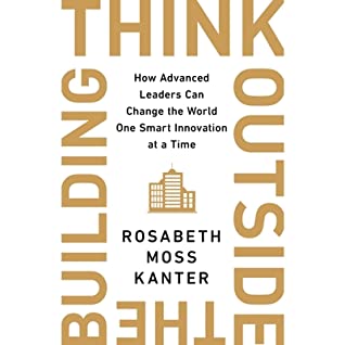 Download Think Outside the Building Lib/E: How Advanced Leaders Can Change the World One Smart Innovation at a Time - Rosabeth Moss Kanter | ePub