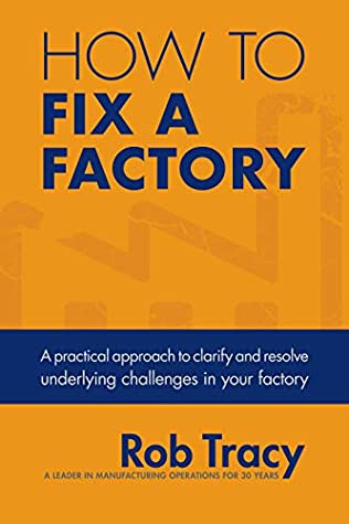 Read Online How to Fix a Factory: A practical approach to clarify and resolve underlying challenges in your factory - Rob Tracy file in PDF