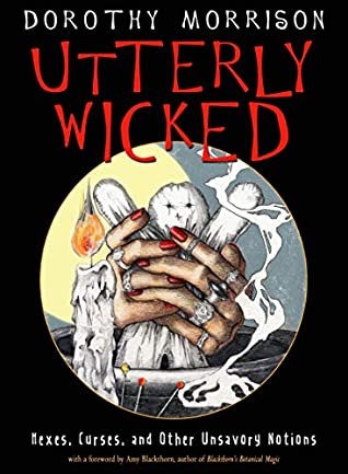 Read Utterly Wicked: Hexes, Curses, and Other Unsavory Notions - Dorothy Morrison | ePub