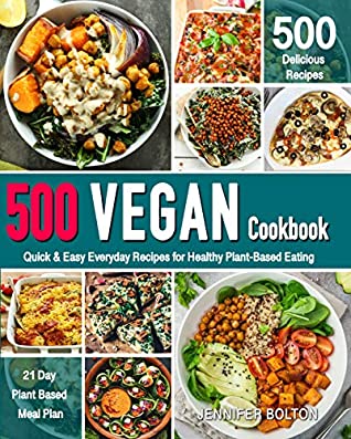 Download Vegan Cookbook: 500 Quick & Easy Everyday Recipes for Healthy Plant-Based Eating (Plant-Based Diet, Vegan and Vegetarian Cookbooks) - Jennifer Bolton | ePub