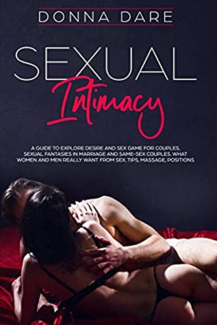 Read Online Sexual Intimacy: A guide to explore desire and sex game for couples, sexual fantasies in marriage and same-sex couples. What women and men really want from sex. Tips, massage, positions. - Donna Dare | ePub