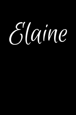 Read Online Elaine: Notebook Journal for Women or Girl with the name Elaine - Beautiful Elegant Bold & Personalized Gift - Perfect for Leaving Coworker Boss Teacher Daughter Wife Grandma Mum for Birthday Wedding Retirement or Graduation - 6x9 Diary or A5 Notepad. - Jean Calvin Best | PDF