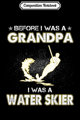 Full Download Composition Notebook: Before I Was A Grandpa I Was A Water Skier Funny Vintage Journal/Notebook Blank Lined Ruled 6x9 100 Pages - Ansgar Straub | ePub