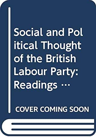 Read Social and Political Thought of the British Labour Party: Readings in Politics and Society (Goldbacks) - Frank Bealey file in PDF