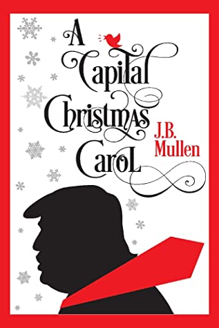 Read A Capital Christmas Carol: Being a Story of the Republic’s Haunting at Christmas - J B Mullen | PDF