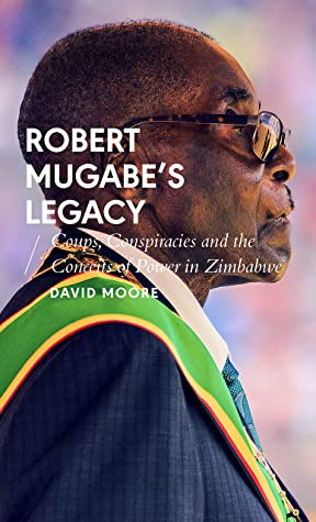 Full Download Robert Mugabe’s Legacy: Coups, Conspiracies and the Conceits of Power in Zimbabwe - David Moore | ePub