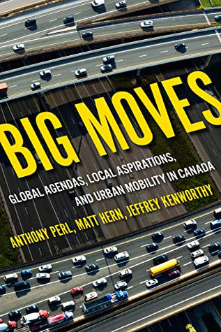 Full Download Big Moves: Global Agendas, Local Aspirations, and Urban Mobility in Canada - Anthony Perl | PDF