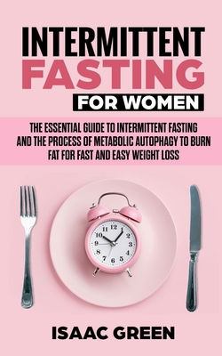 Download Intermittent Fasting for Women: The Essential Guide to Intermittent Fasting and the Process of Metabolic Autophagy to Burn Fat for Fast and Easy Weight Loss - Isaac Green file in PDF