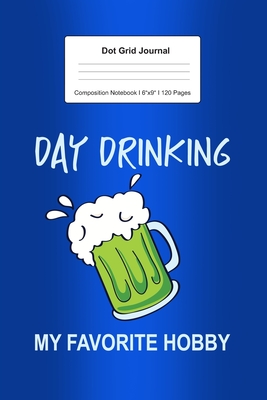 Download Dot Grid Journal Composition Notebook: For Day Drinking My Faavorite Hobby Gift I 120 Dotted Pages Pattern for Writing, Drawing, Doodling I Bullet Planer, Diary, Sketch Paper I Planner Book For Adults or Teens - Schoolittle Journaling file in ePub