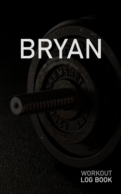 Full Download Bryan: Blank Daily Workout Log Book Track Exercise Type, Sets, Reps, Weight, Cardio, Calories, Distance & Time Space to Record Stretches, Warmup, Cooldown & Water Intake Custom Personalized First Name Initial B Dumbbell Cover - Gainz Publications | ePub