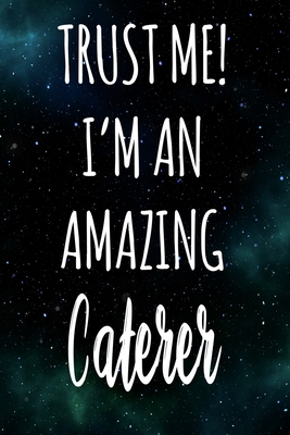 Download Trust Me! I'm An Amazing Caterer: The perfect gift for the professional in your life - Funny 119 page lined journal! - Professional Cnyto Media | ePub